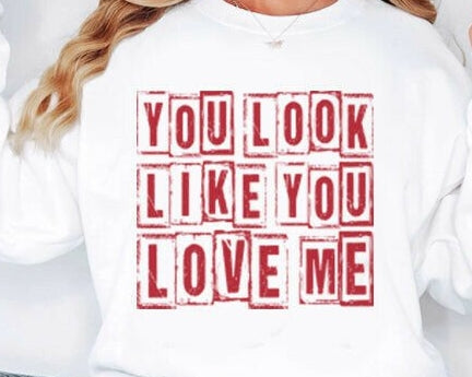 You Look Like You Love Me Sweatshirt
